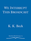 Cover image for We Interrupt This Broadcast